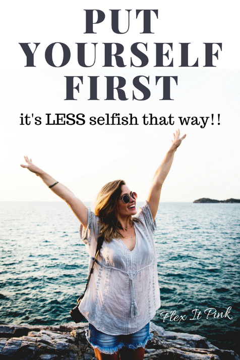 Put Yourself First (it's LESS selfish that way!)